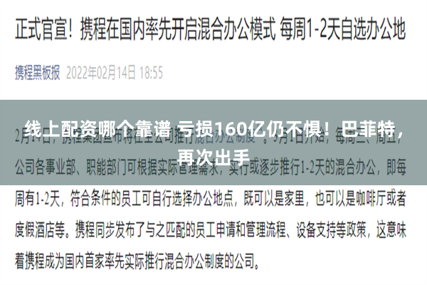 线上配资哪个靠谱 亏损160亿仍不惧！巴菲特，再次出手